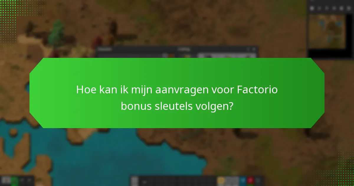 Hoe kan ik mijn aanvragen voor Factorio bonus sleutels volgen?