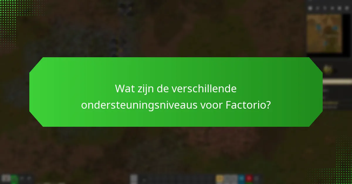 Wat zijn de verschillende ondersteuningsniveaus voor Factorio?