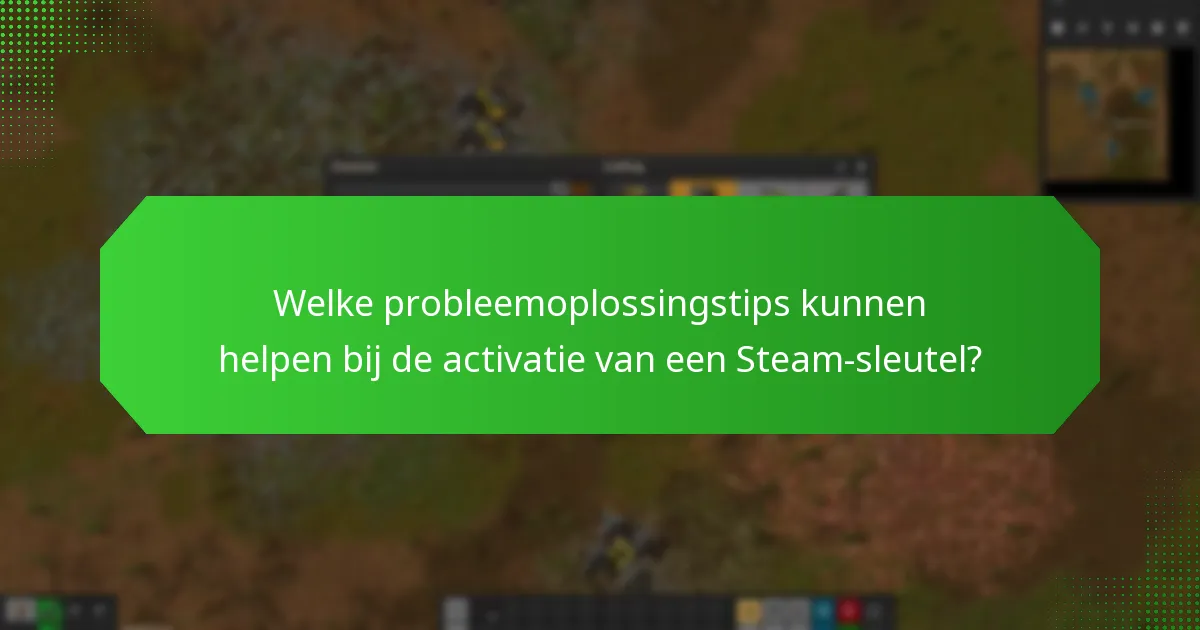 Welke veelvoorkomende fouten moet ik vermijden bij het activeren van een Steam-sleutel?